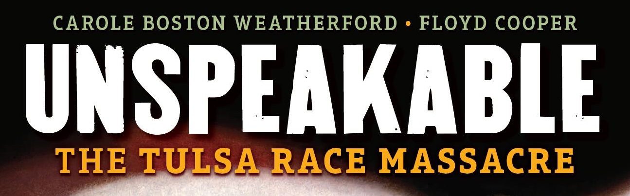 Unspeakable: The Tulsa Race Massacre. Written by Carole Boston Weatherford. Illustrated by Floyd Cooper.